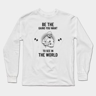 Be the gains You Want To See in the World Long Sleeve T-Shirt